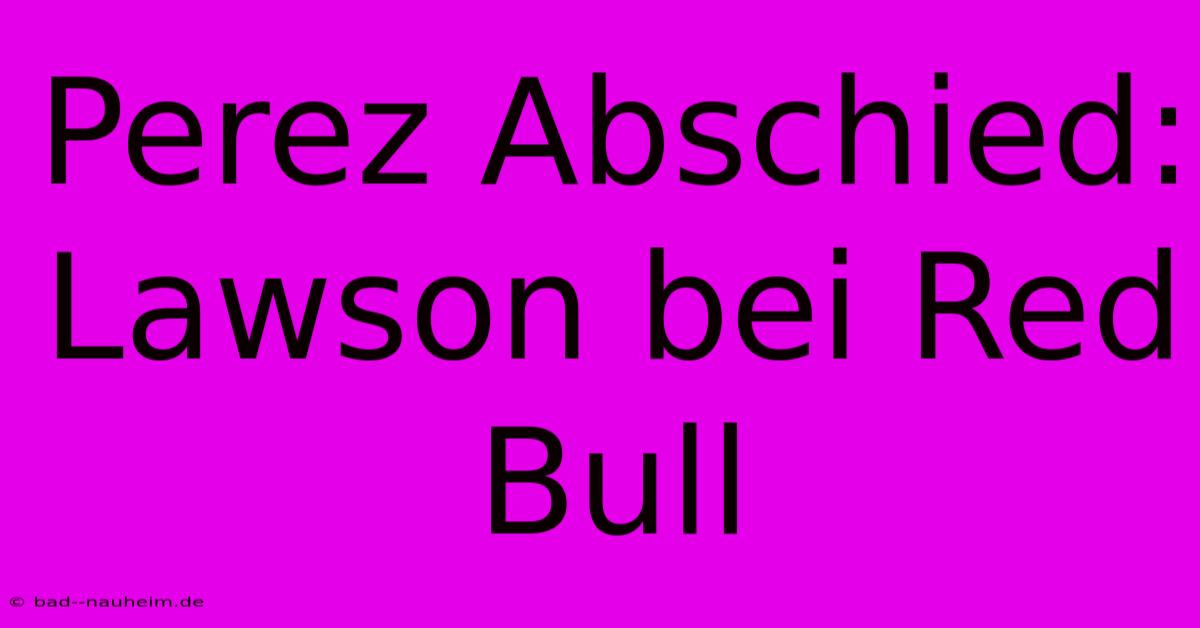 Perez Abschied: Lawson Bei Red Bull