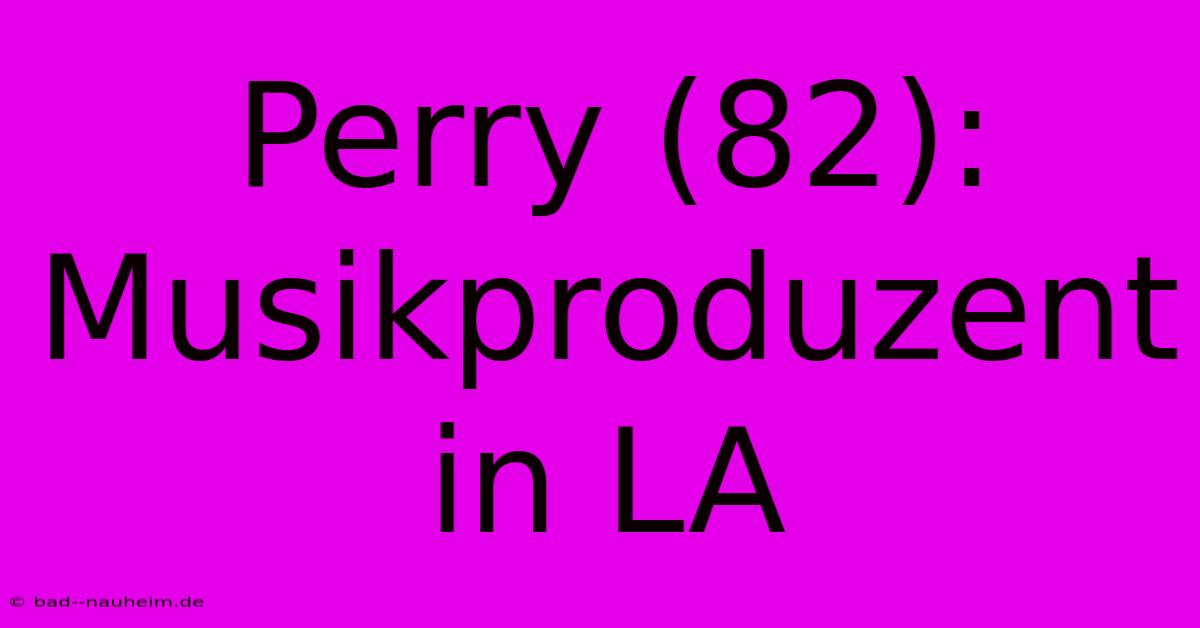 Perry (82): Musikproduzent In LA