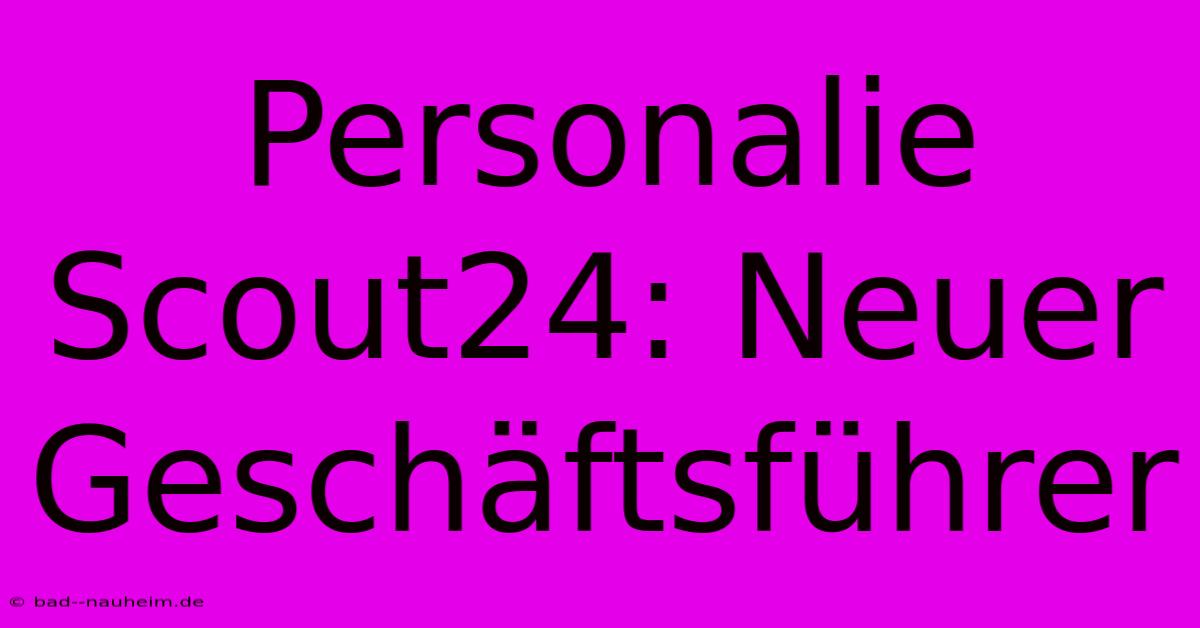 Personalie Scout24: Neuer Geschäftsführer