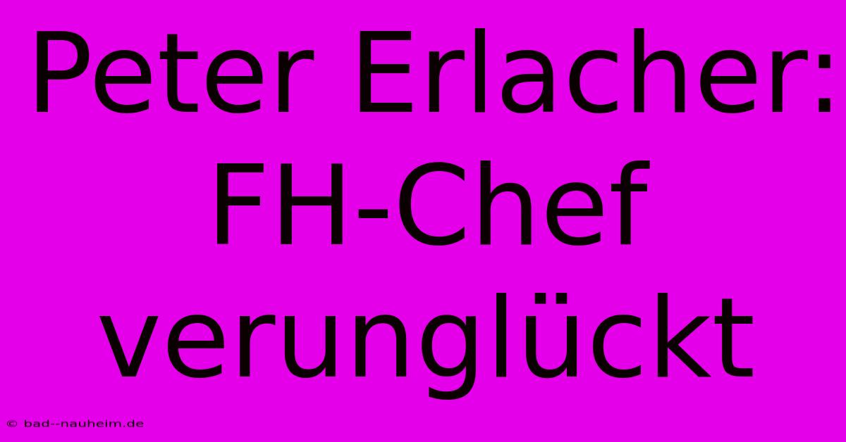 Peter Erlacher: FH-Chef Verunglückt