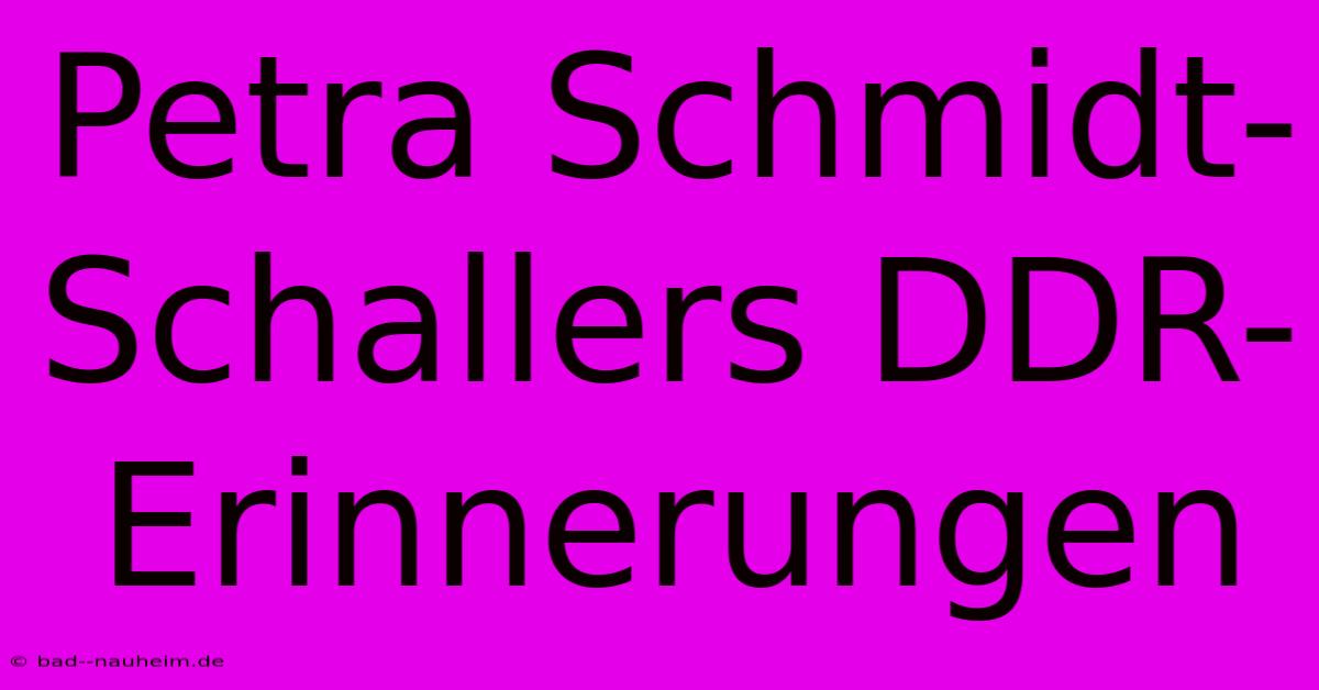 Petra Schmidt-Schallers DDR-Erinnerungen