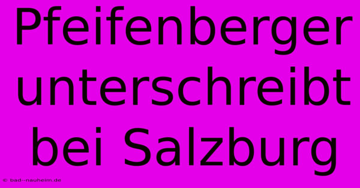 Pfeifenberger Unterschreibt Bei Salzburg