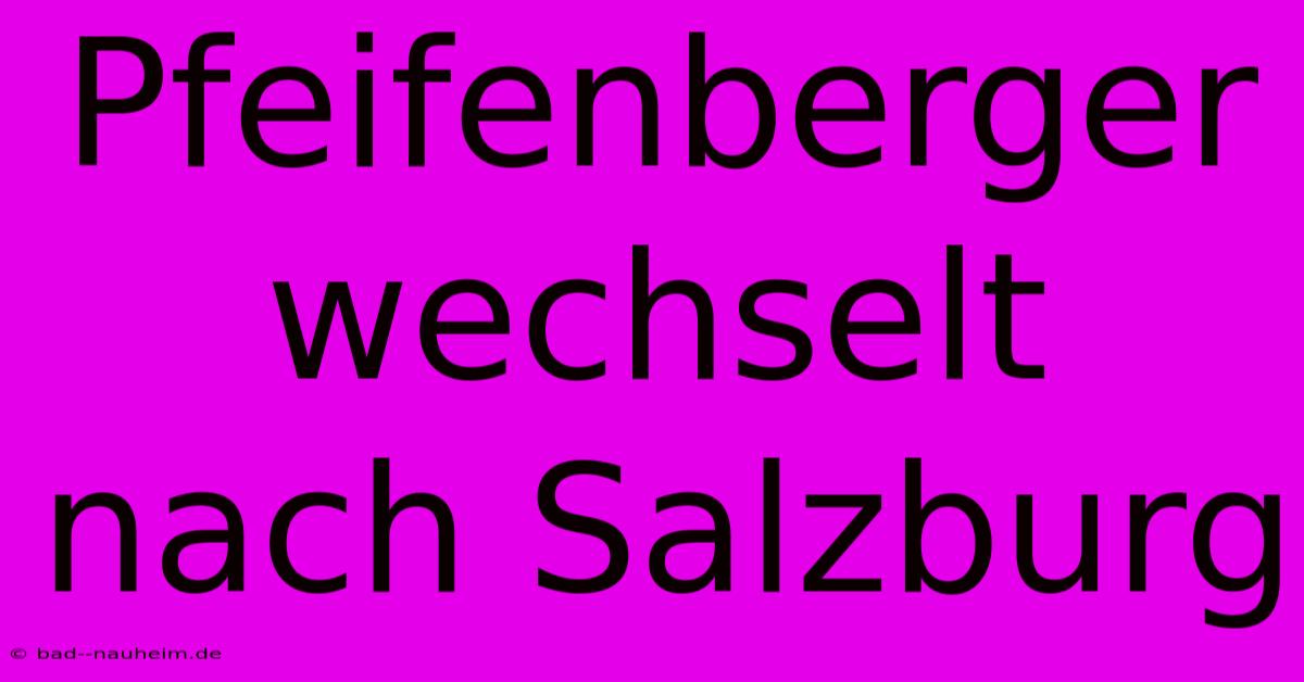 Pfeifenberger Wechselt Nach Salzburg