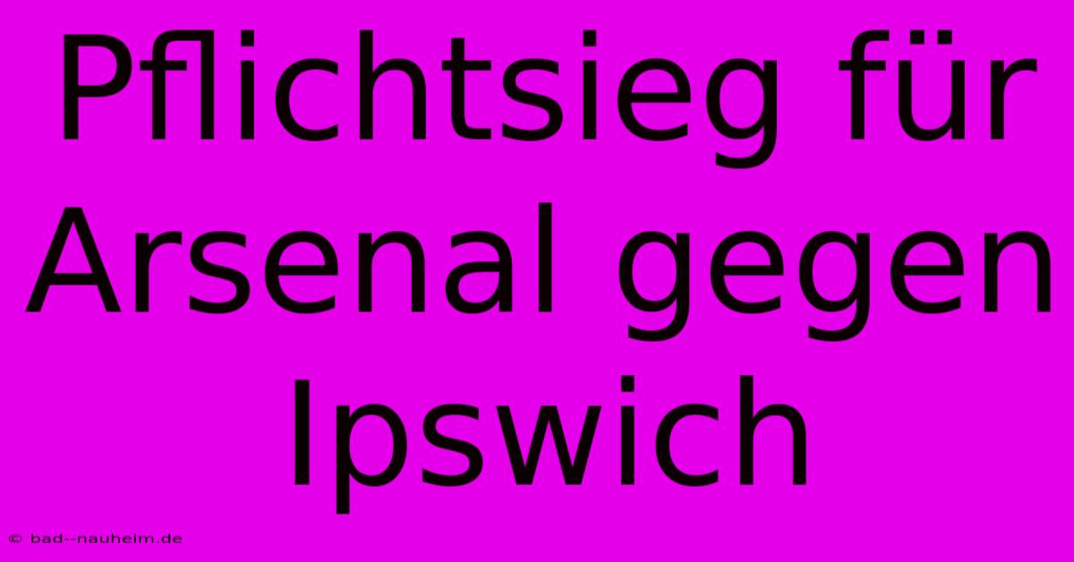 Pflichtsieg Für Arsenal Gegen Ipswich