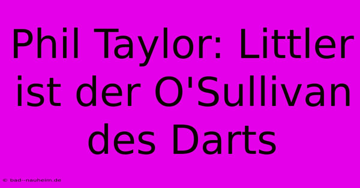 Phil Taylor: Littler Ist Der O'Sullivan Des Darts