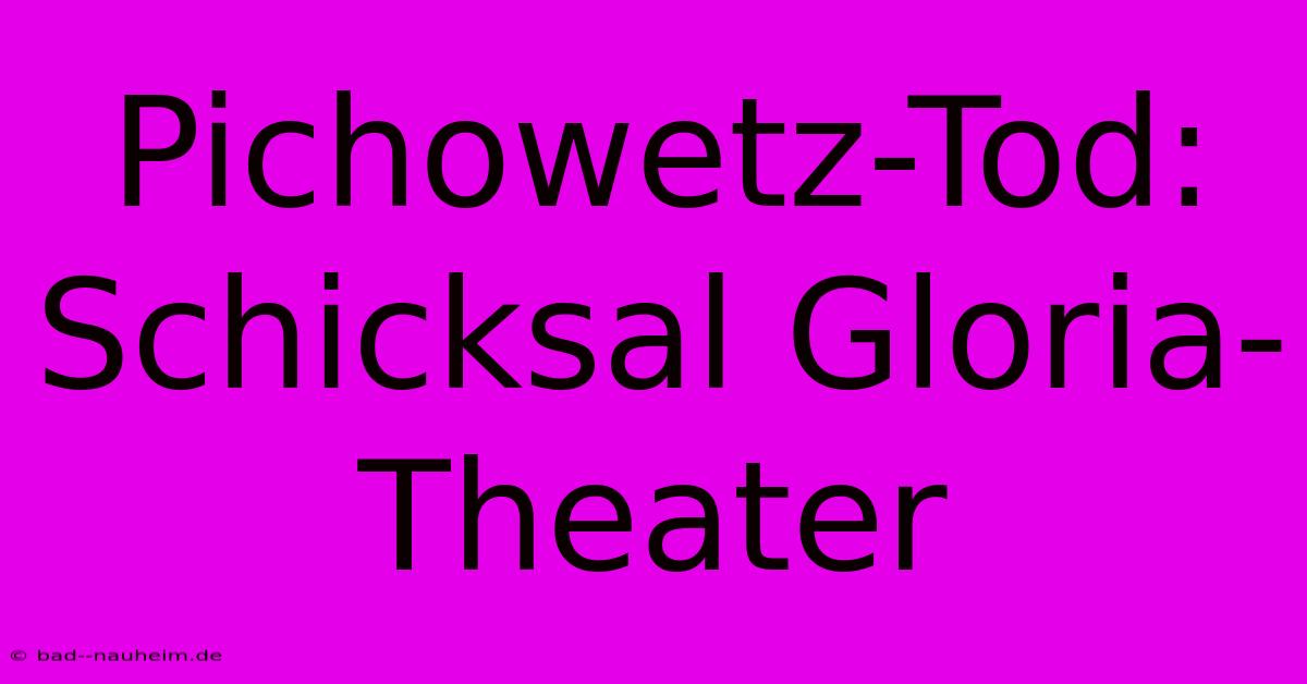 Pichowetz-Tod: Schicksal Gloria-Theater