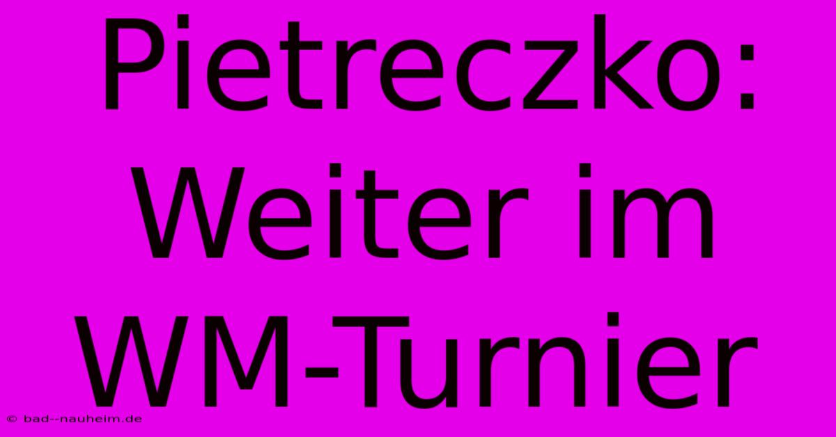 Pietreczko: Weiter Im WM-Turnier