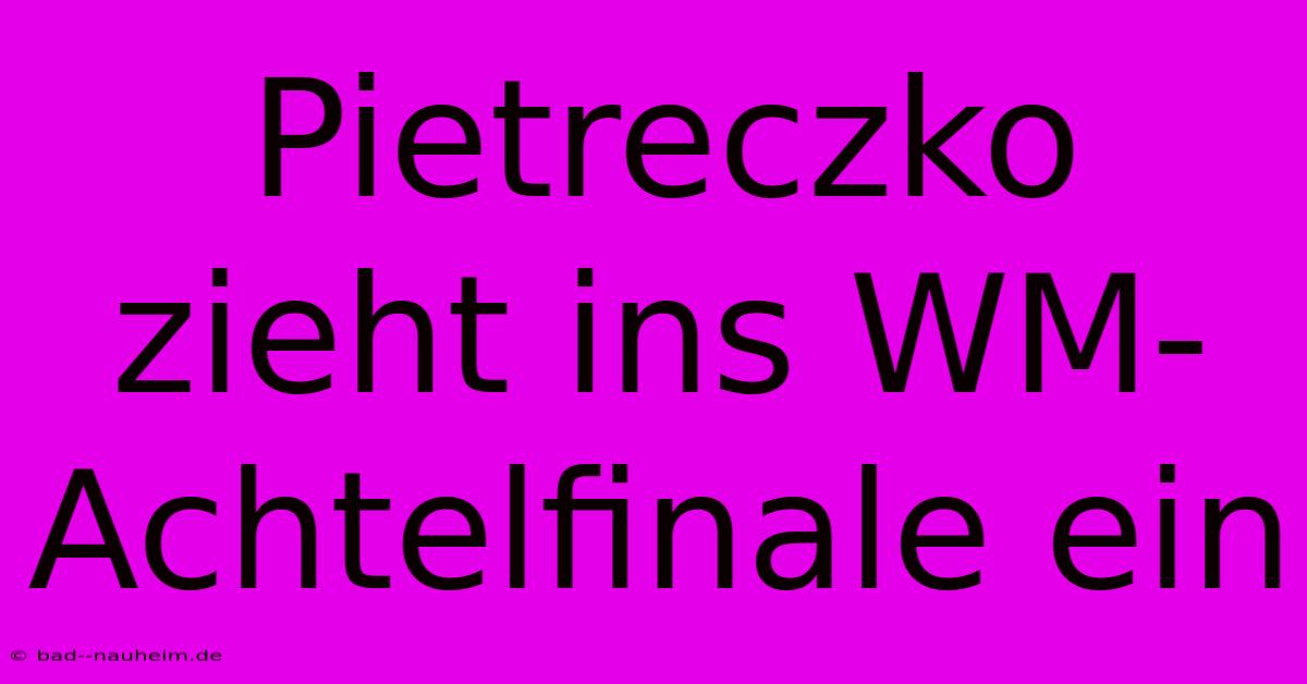 Pietreczko Zieht Ins WM-Achtelfinale Ein