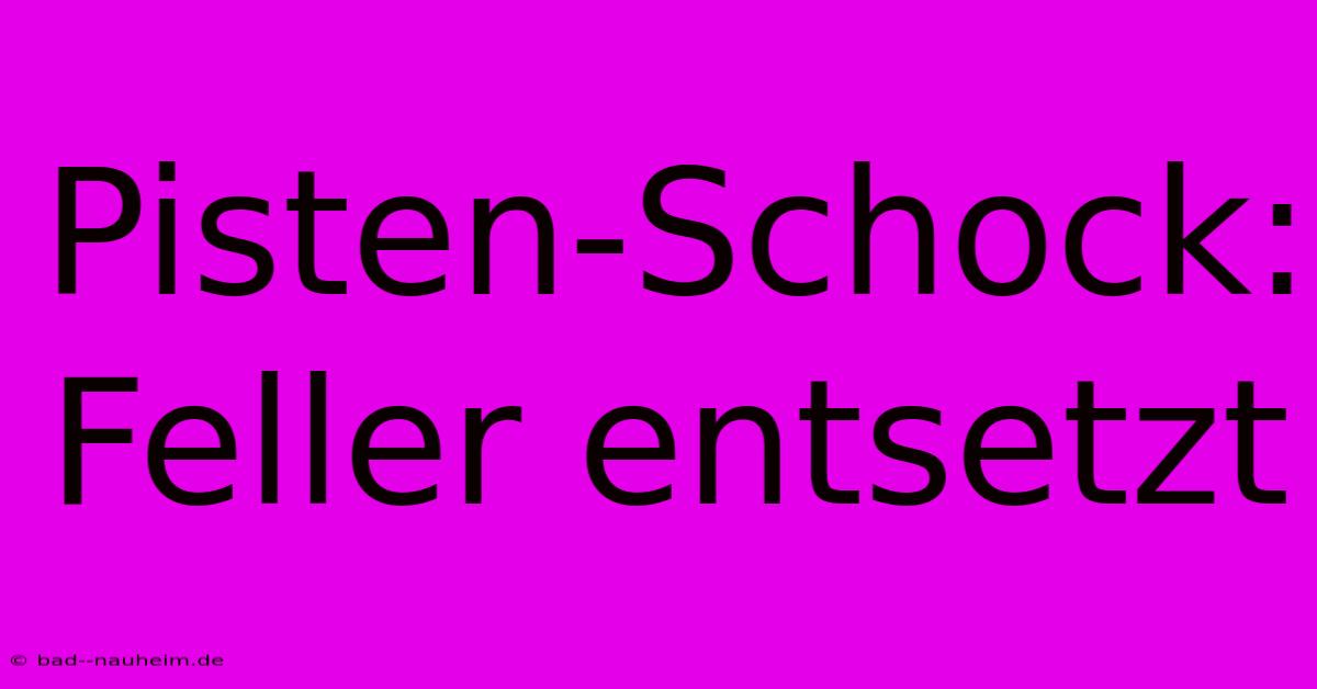 Pisten-Schock: Feller Entsetzt