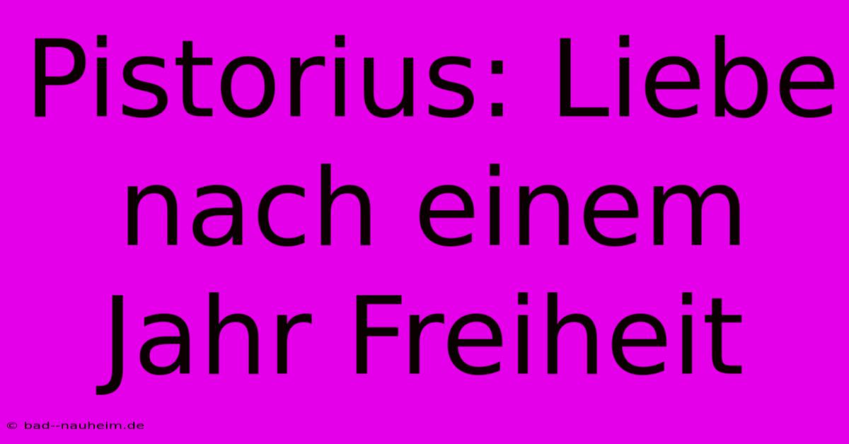 Pistorius: Liebe Nach Einem Jahr Freiheit