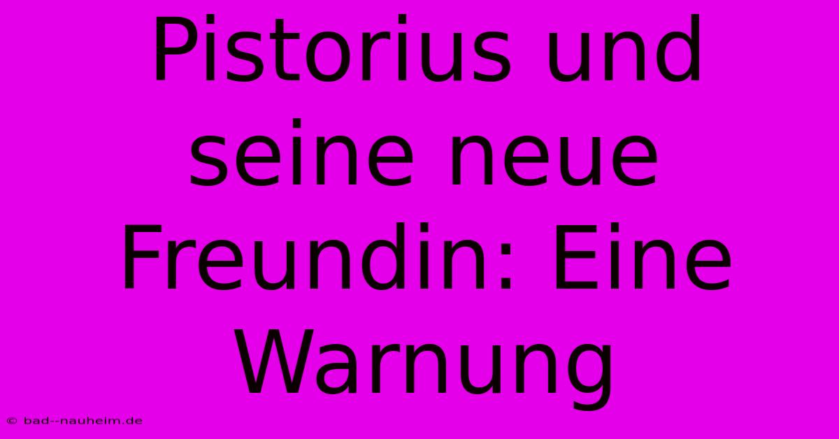 Pistorius Und Seine Neue Freundin: Eine Warnung