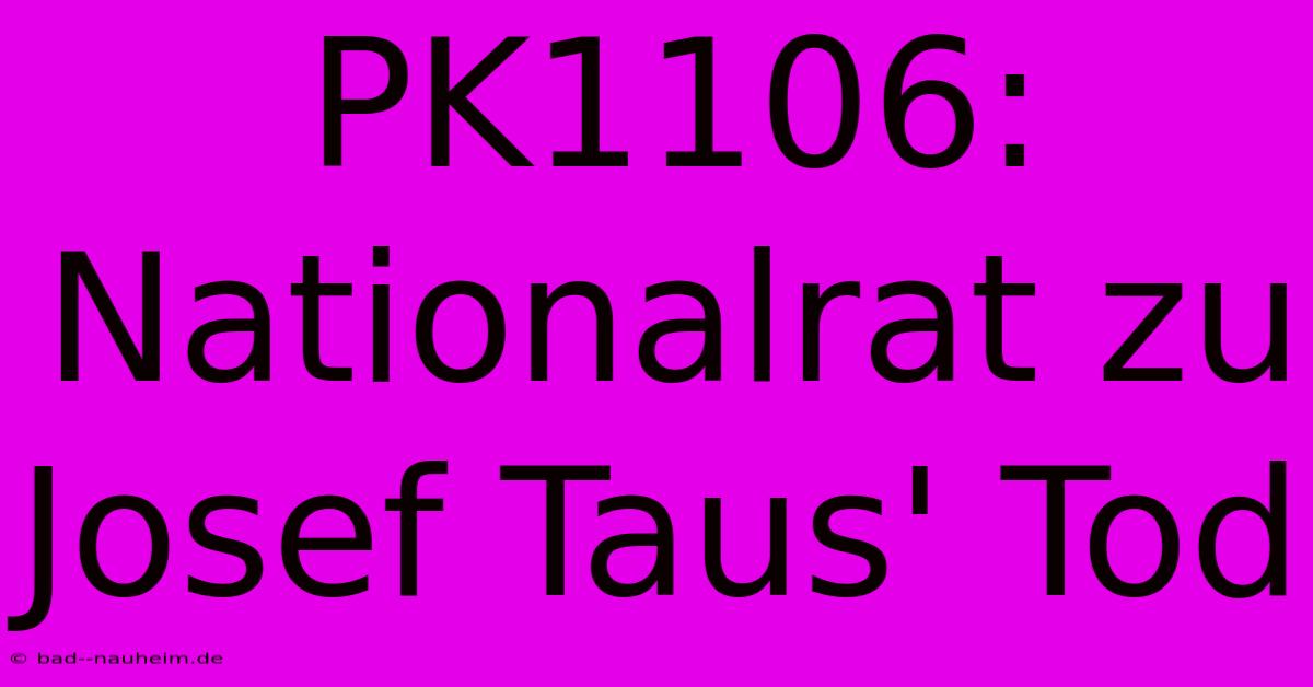 PK1106:  Nationalrat Zu Josef Taus' Tod