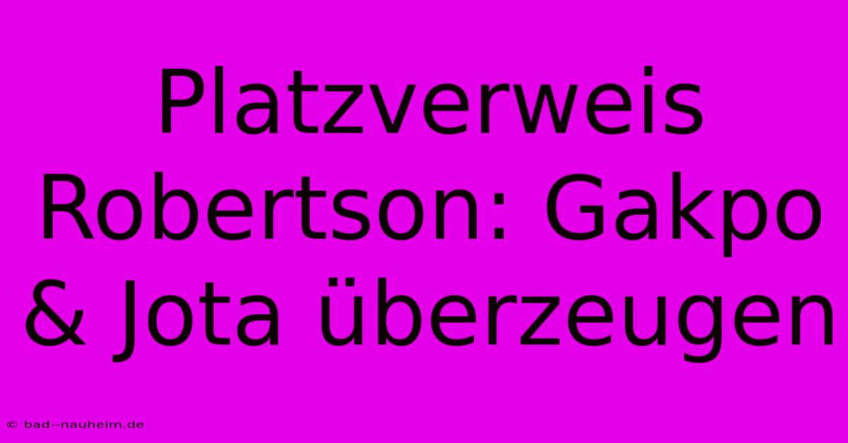 Platzverweis Robertson: Gakpo & Jota Überzeugen