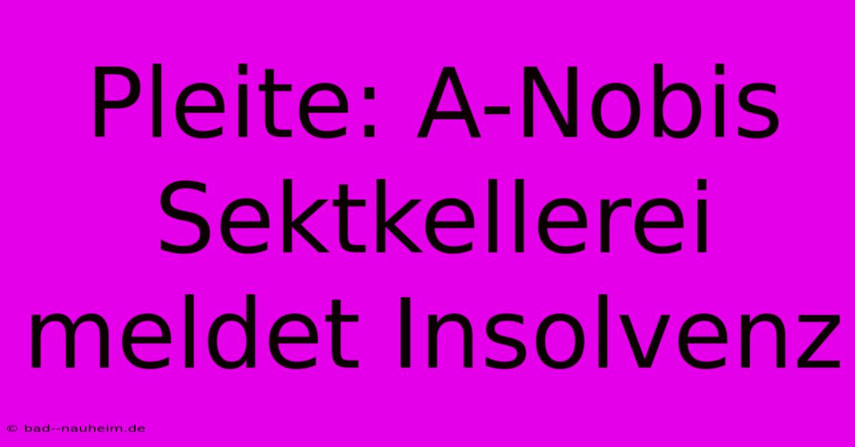 Pleite: A-Nobis Sektkellerei Meldet Insolvenz