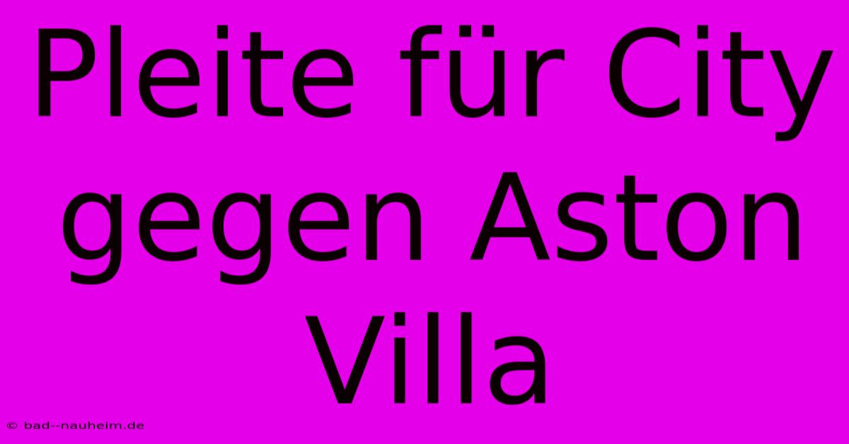 Pleite Für City Gegen Aston Villa