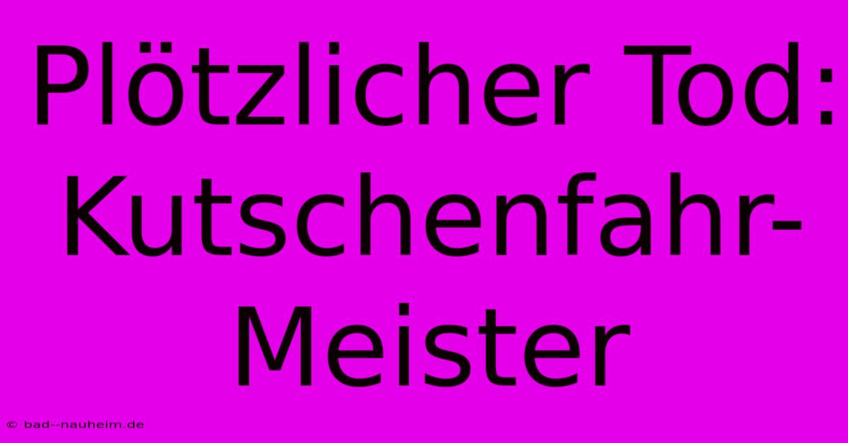 Plötzlicher Tod: Kutschenfahr-Meister