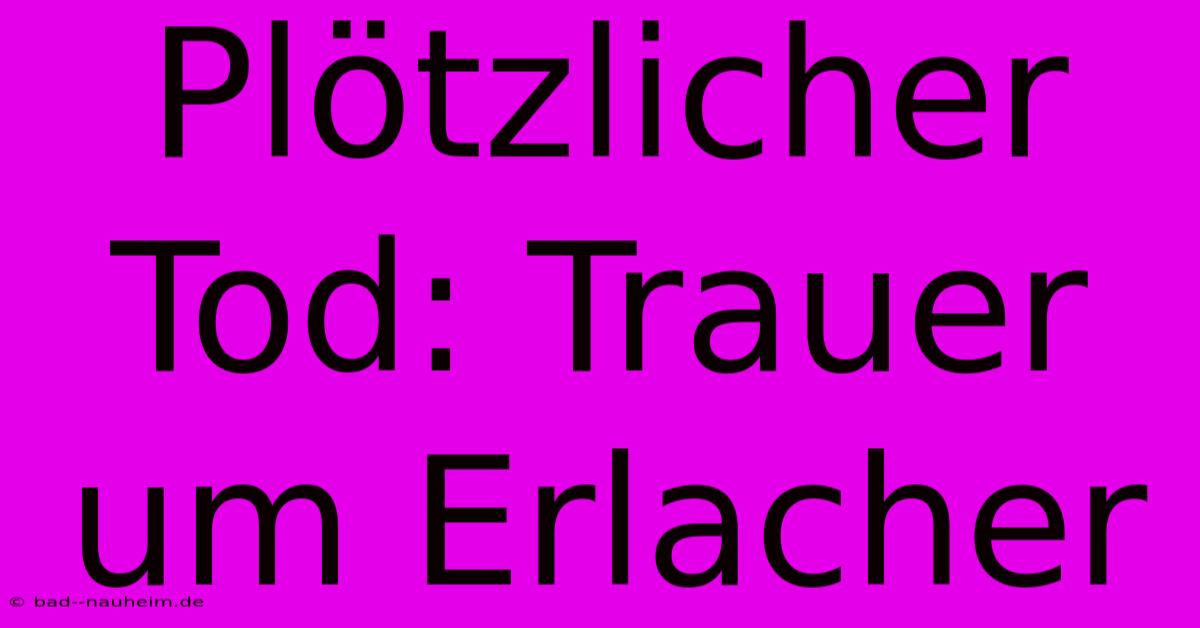 Plötzlicher Tod: Trauer Um Erlacher