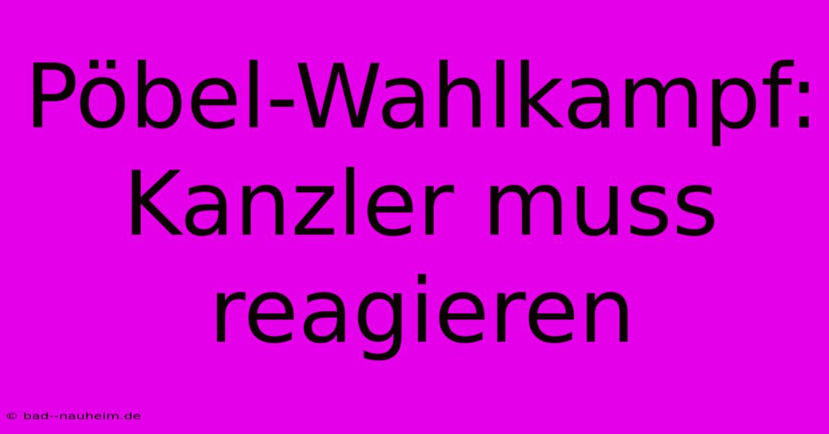 Pöbel-Wahlkampf:  Kanzler Muss Reagieren