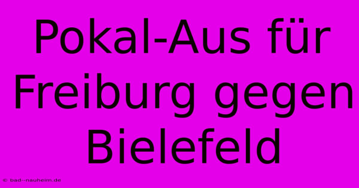 Pokal-Aus Für Freiburg Gegen Bielefeld