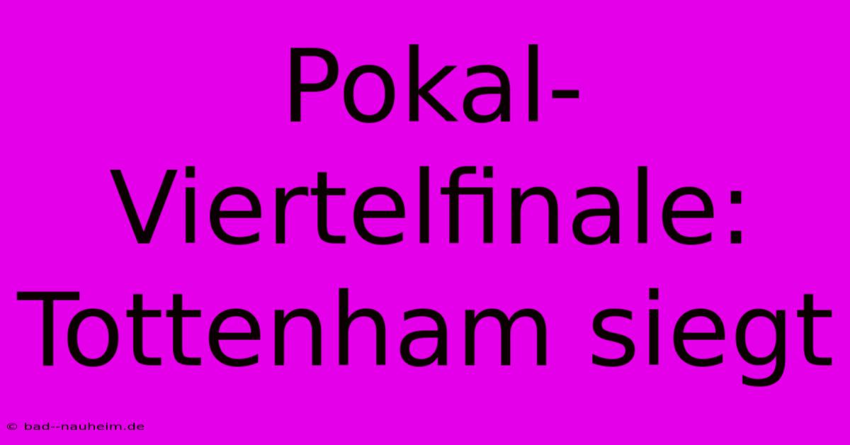 Pokal-Viertelfinale: Tottenham Siegt