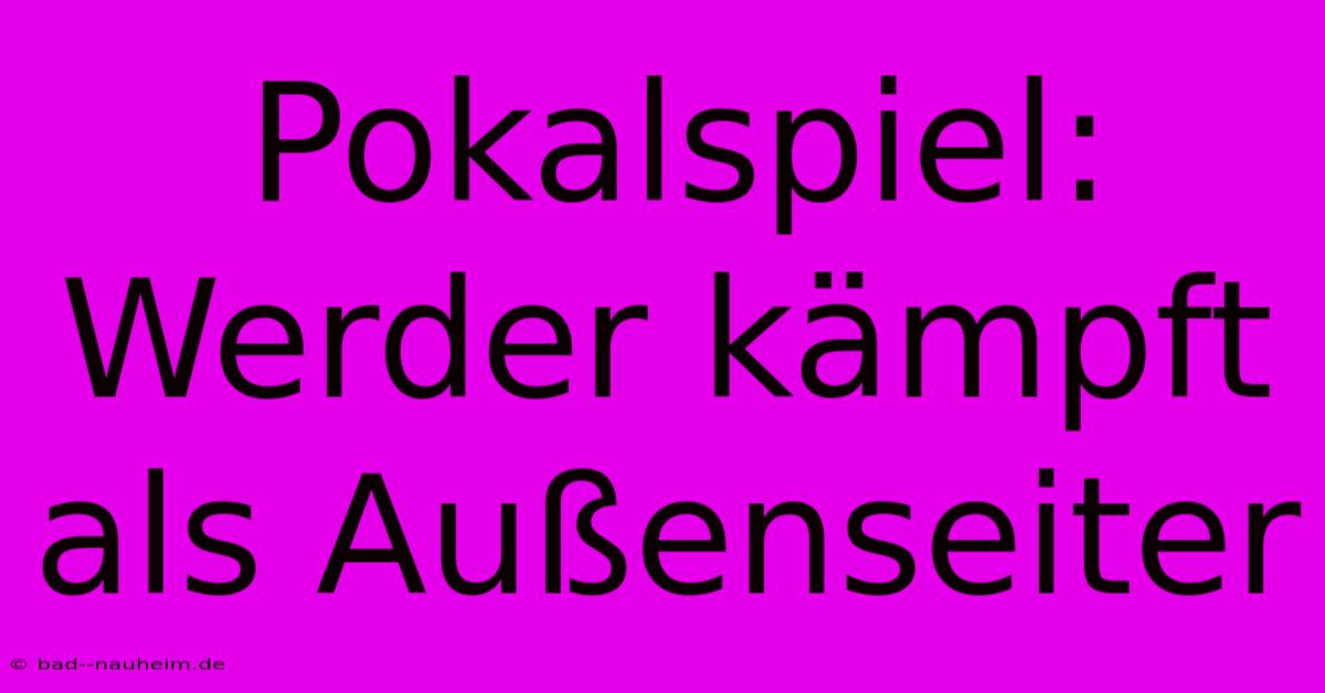 Pokalspiel: Werder Kämpft Als Außenseiter