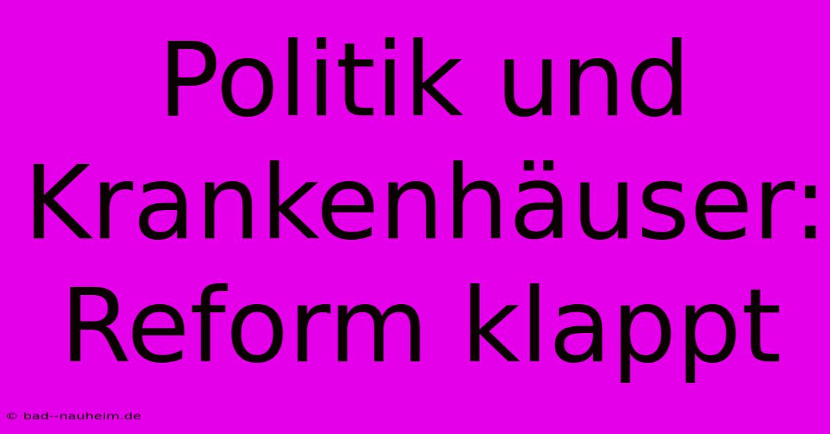 Politik Und Krankenhäuser: Reform Klappt