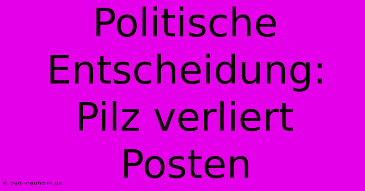 Politische Entscheidung: Pilz Verliert Posten