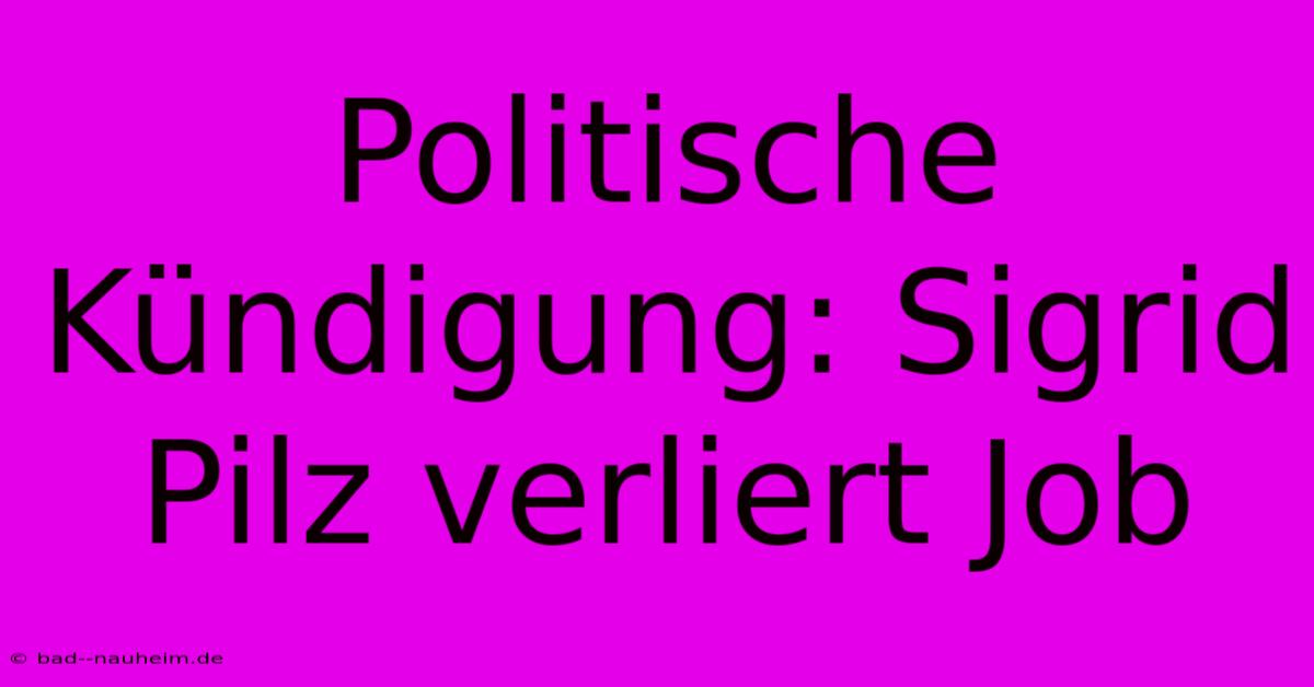 Politische Kündigung: Sigrid Pilz Verliert Job