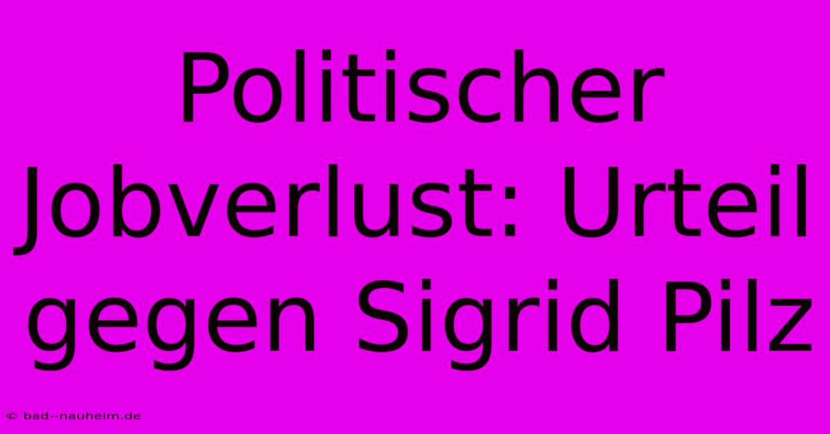 Politischer Jobverlust: Urteil Gegen Sigrid Pilz