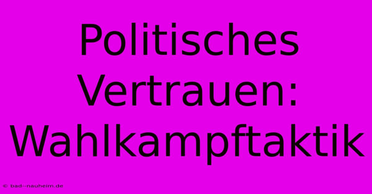 Politisches Vertrauen: Wahlkampftaktik