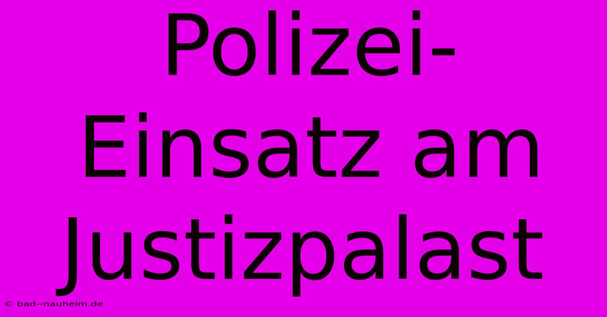 Polizei-Einsatz Am Justizpalast