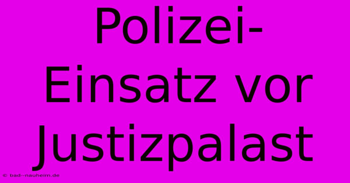 Polizei-Einsatz Vor Justizpalast