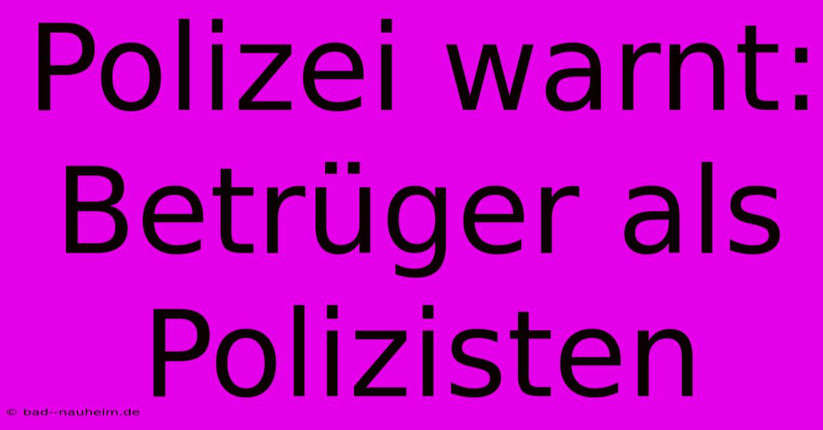 Polizei Warnt: Betrüger Als Polizisten