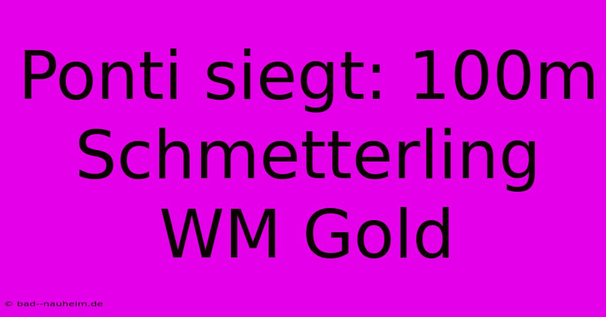 Ponti Siegt: 100m Schmetterling WM Gold