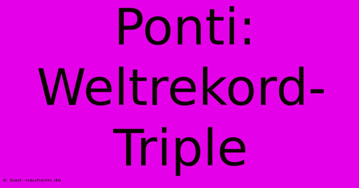 Ponti: Weltrekord-Triple