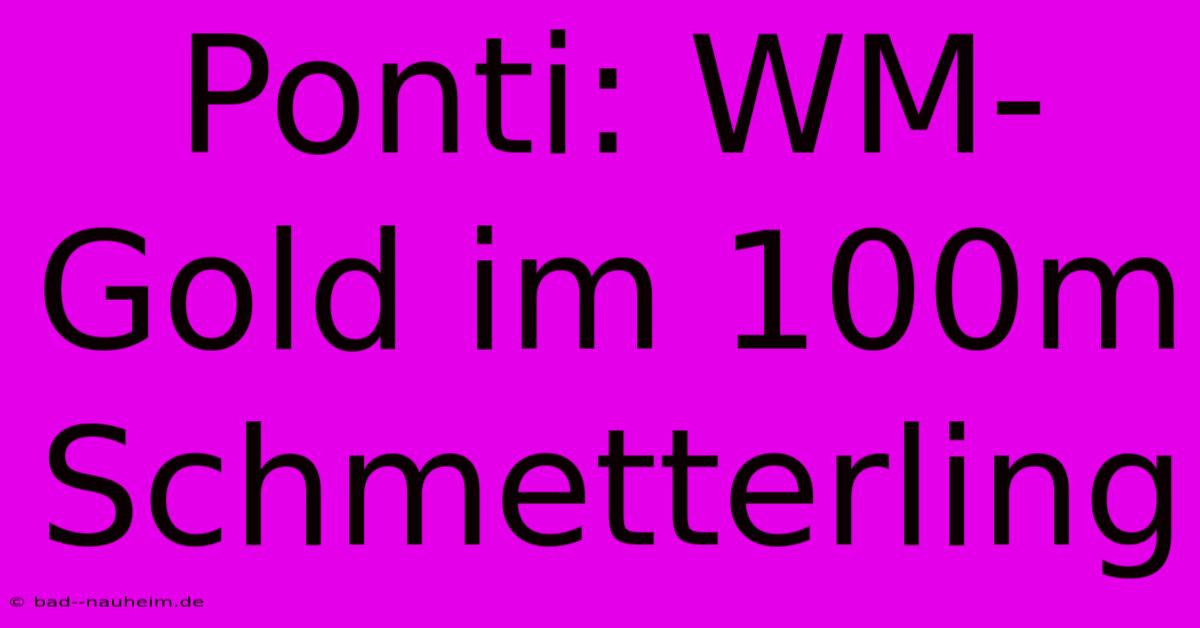 Ponti: WM-Gold Im 100m Schmetterling