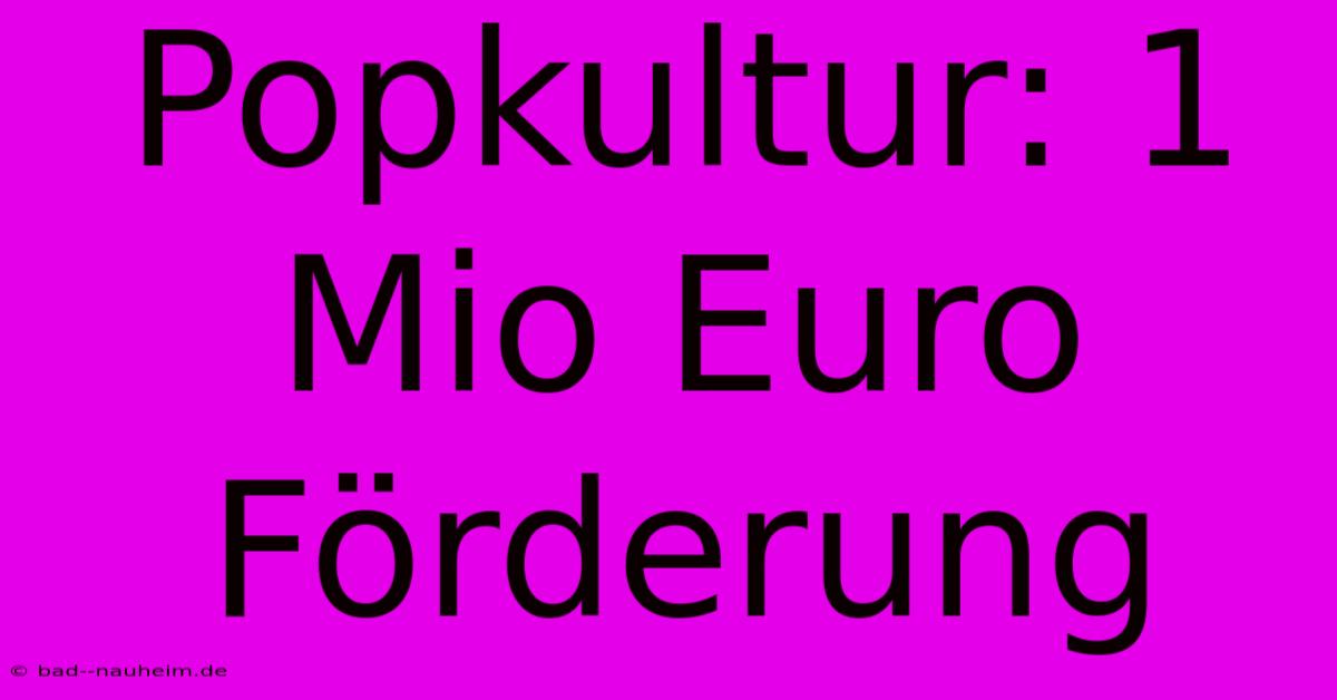 Popkultur: 1 Mio Euro Förderung