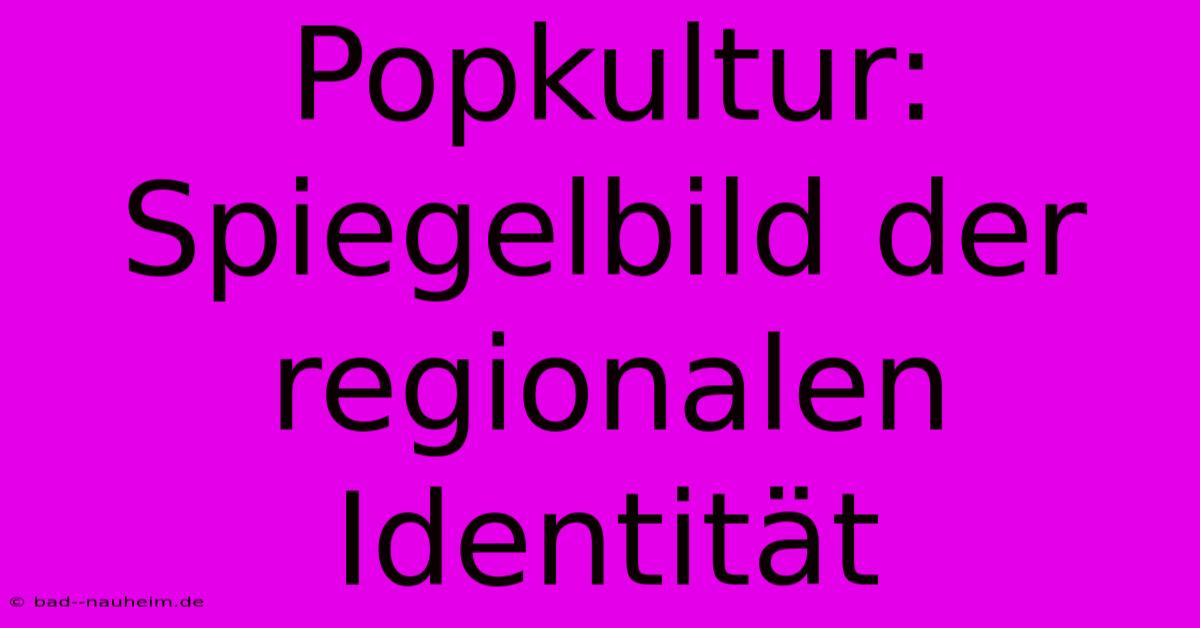 Popkultur: Spiegelbild Der Regionalen Identität