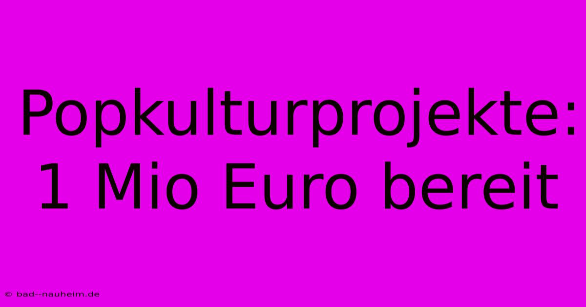 Popkulturprojekte: 1 Mio Euro Bereit