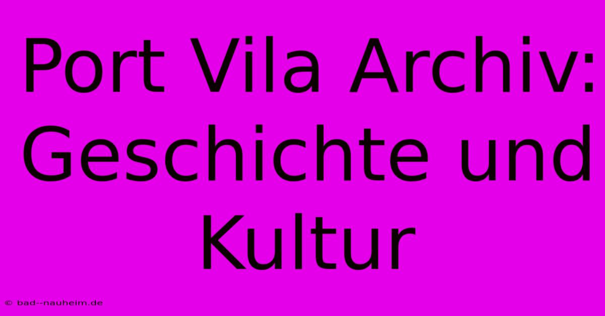 Port Vila Archiv:  Geschichte Und Kultur