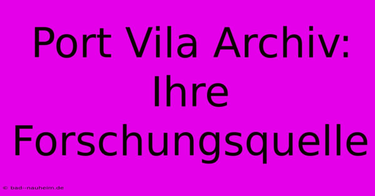 Port Vila Archiv:  Ihre Forschungsquelle