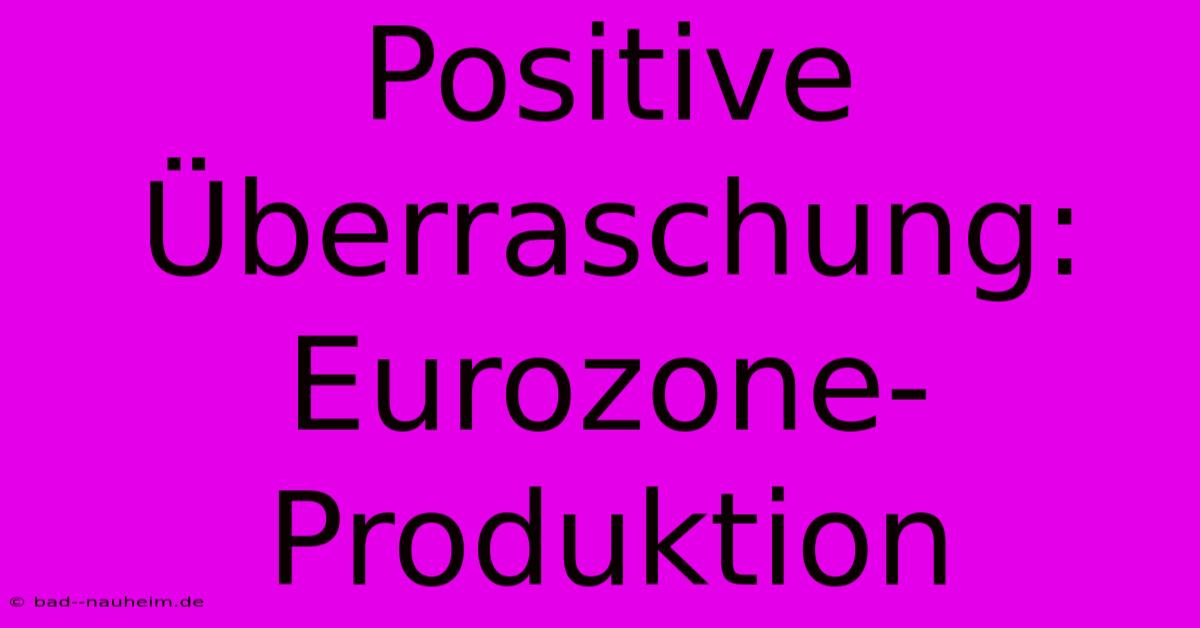 Positive Überraschung: Eurozone-Produktion