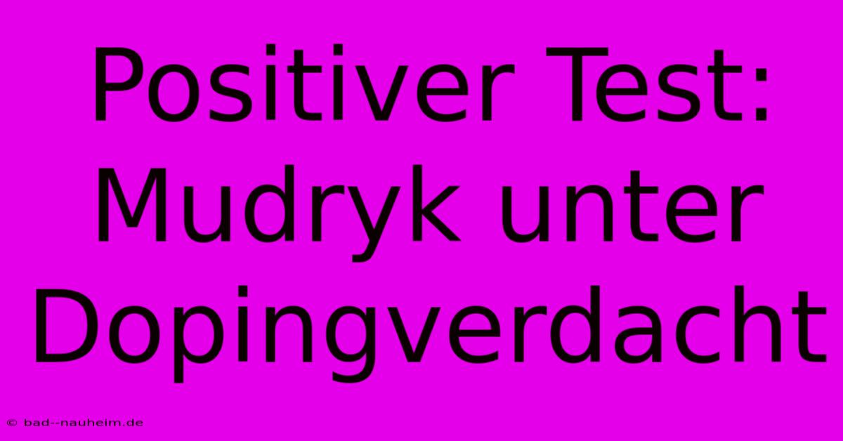 Positiver Test: Mudryk Unter Dopingverdacht