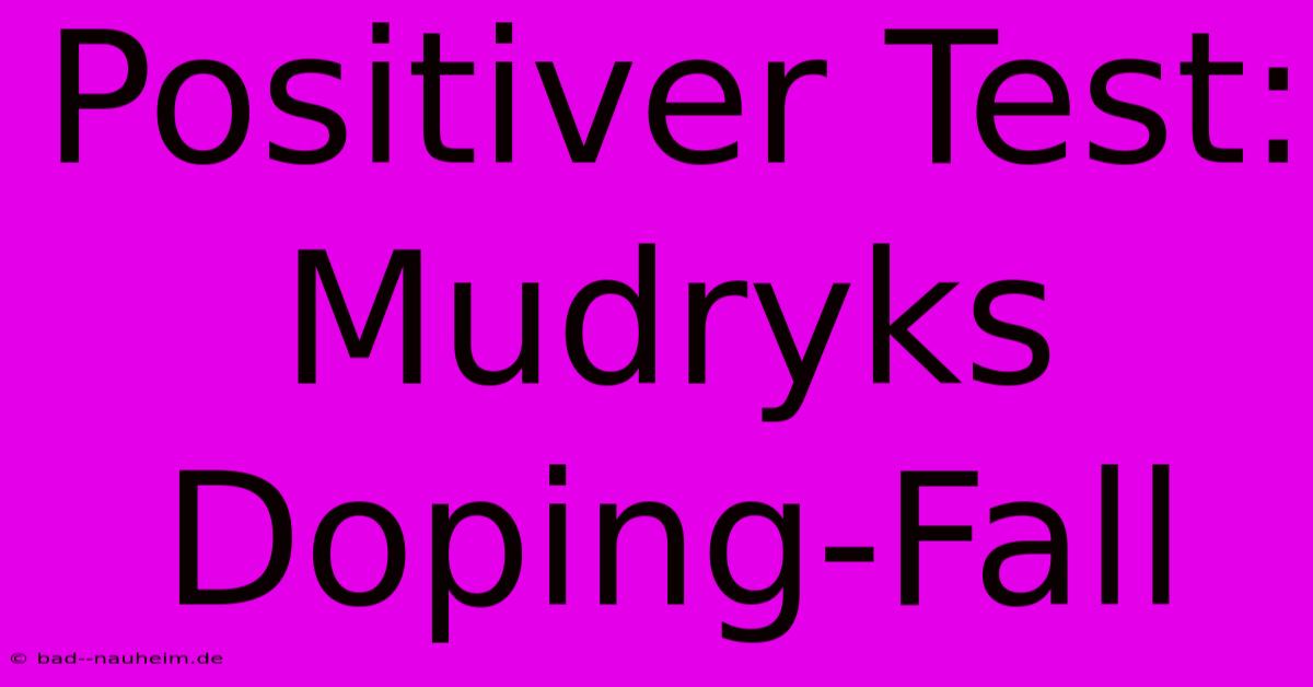 Positiver Test: Mudryks Doping-Fall