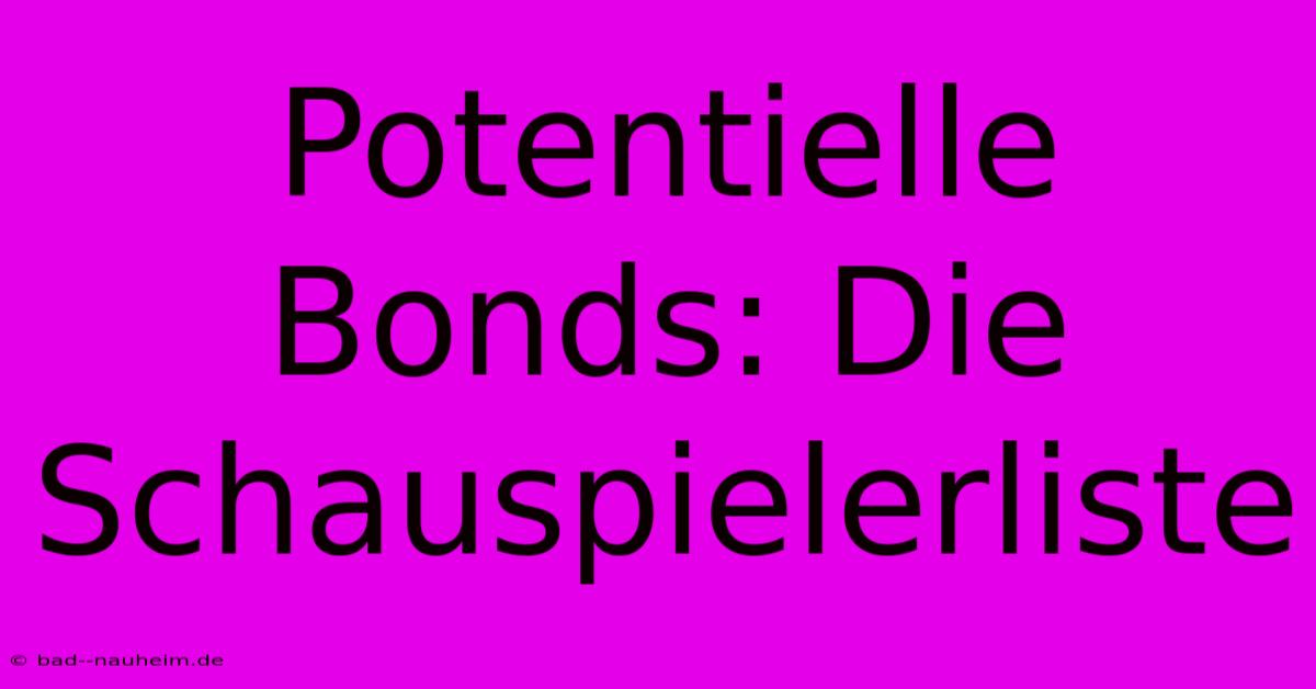 Potentielle Bonds: Die Schauspielerliste