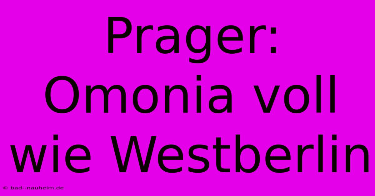 Prager: Omonia Voll Wie Westberlin