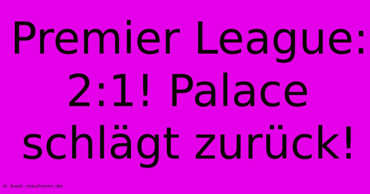 Premier League: 2:1! Palace Schlägt Zurück!