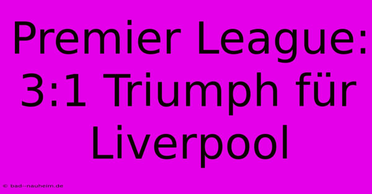 Premier League: 3:1 Triumph Für Liverpool