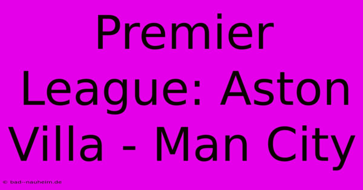 Premier League: Aston Villa - Man City