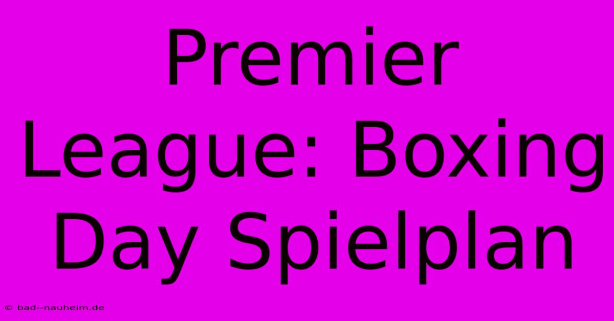 Premier League: Boxing Day Spielplan